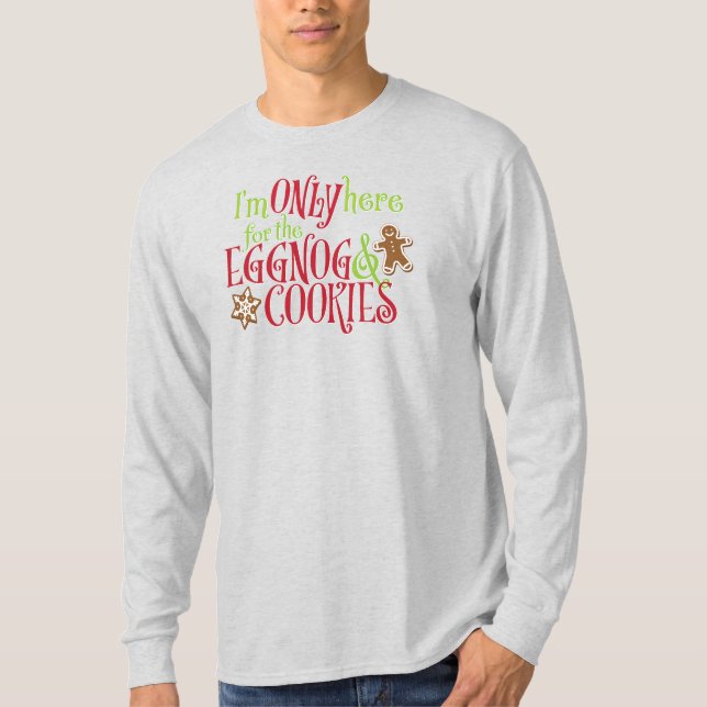 I'm Only Here for the Eggnog & Cookies T-Shirt (Front)