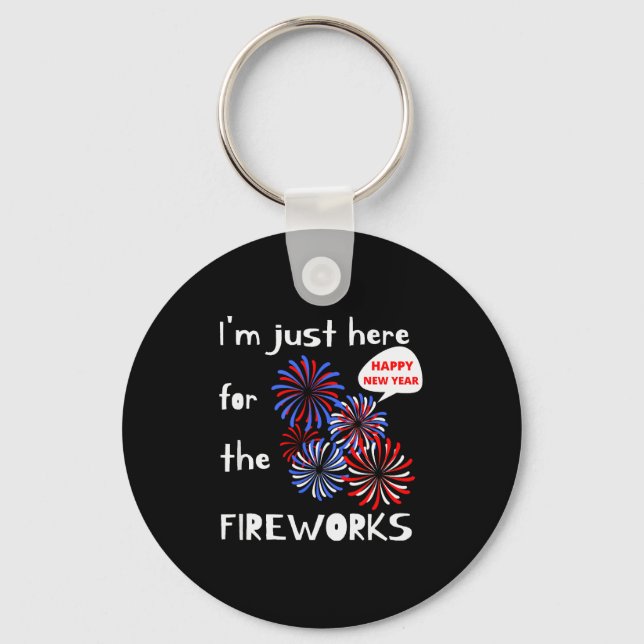 I'm Only Here For The Fireworks. Happy New Year.  Keychain (Front)