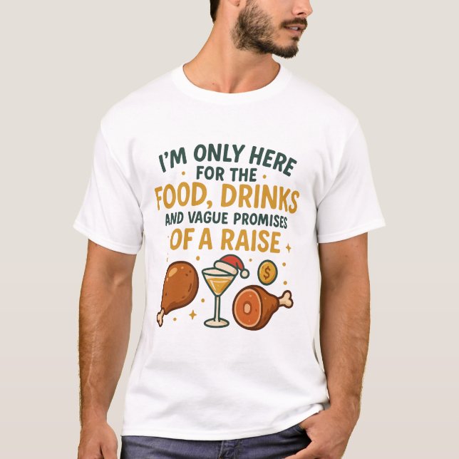 I'm Only Here For The Food Drinks Raise T-Shirt (Front)