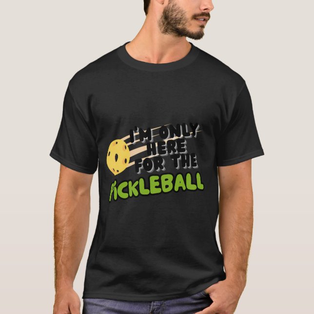 I'm only here for the Pickleball  T-Shirt (Front)