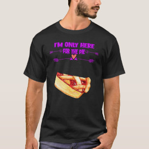 I'm Only Here For The Pie Cute T-Shirt