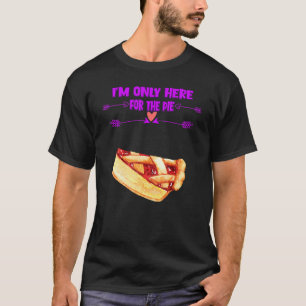 I'm Only Here For The Pie  Cute T-Shirt