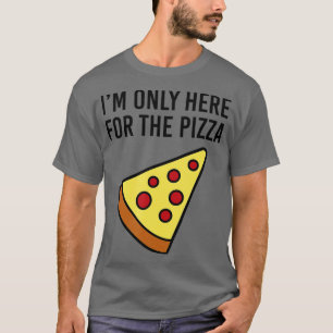Im Only Here for the Pizza Foodie Funny  T-Shirt