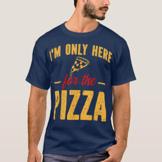 Im Only Here For The Pizza Funny Foodie Pizza Slic T-Shirt