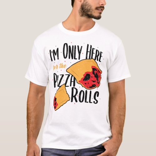 Im Only Here For The Pizza Rolls _ Pizza T_Shirt