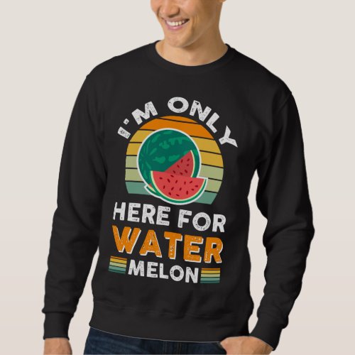 Im Only Here For Watermelon Sweatshirt