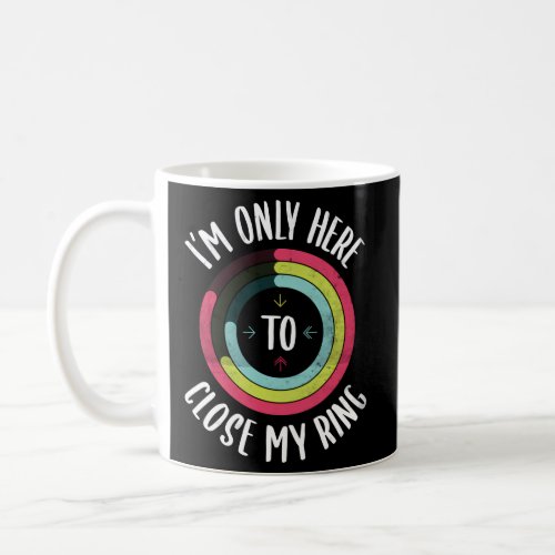 IM Only Here To Close My Ring Gym Active Distress Coffee Mug
