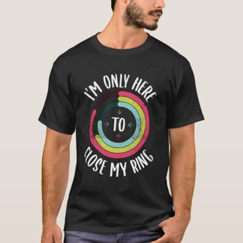 IM Only Here To Close My Ring Gym Active Distress T_Shirt