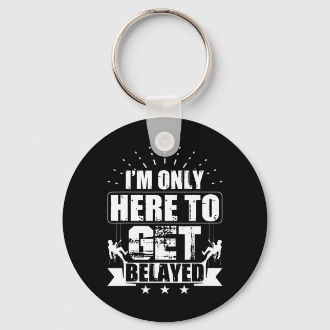 I'm Only Here To Get Belayed  Rock Climber & Climb Keychain (Front)