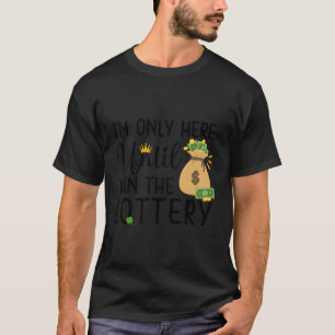 I'M Only Here Until I Win The Lottery Funny Lotto  T-Shirt