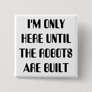 I'm Only Here Until The Robots are Built Pinback Button