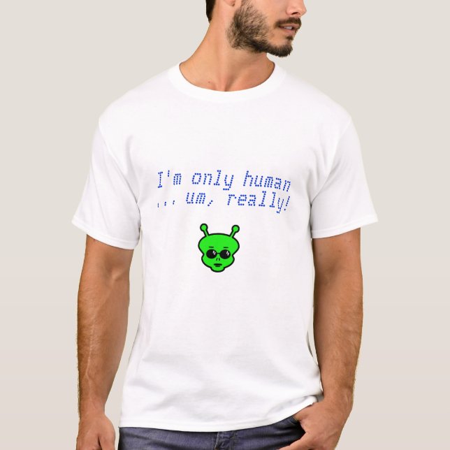 I'm only human ... um, really! T-Shirt (Front)