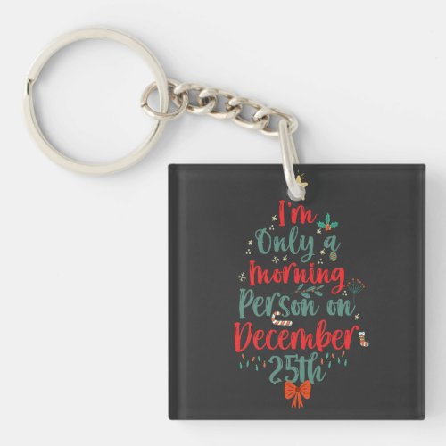 Im Only Morning Person on December 25th Christmas Keychain