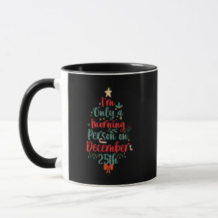 I'm Only Morning Person on December 25th Christmas Mug