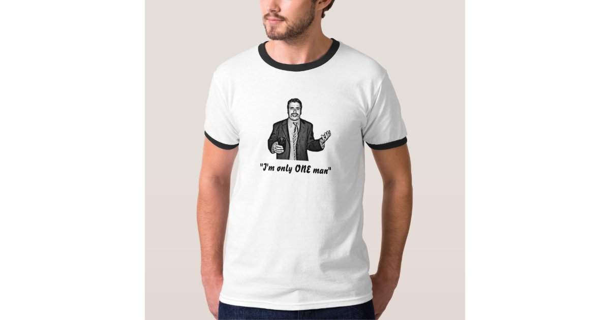 "I'm only ONE man" TShirt Zazzle
