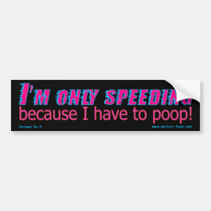 I'm only speeding because I have to poop Bumper Sticker