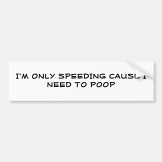 I'M ONLY SPEEDING CAUSE...-BumperStick Bumper Sticker