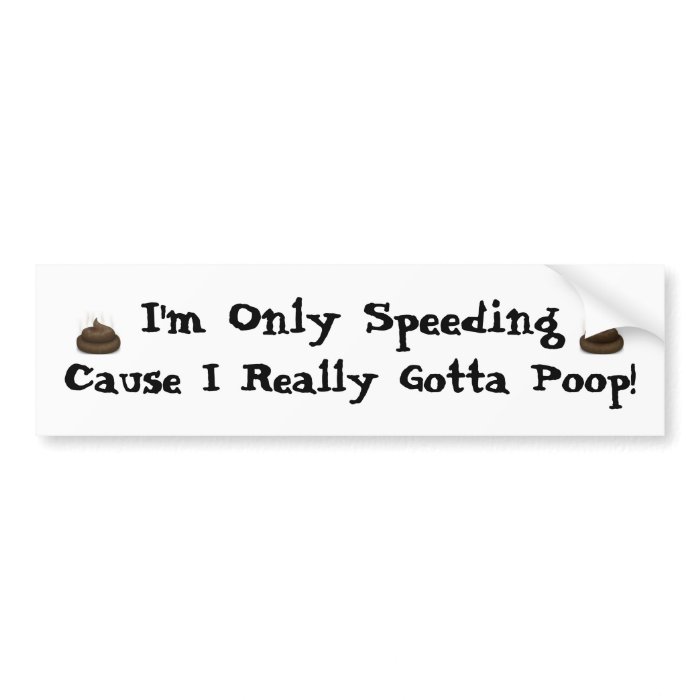 I'm Only Speeding, Cause I Really Gotta Poop Bumper Stickers