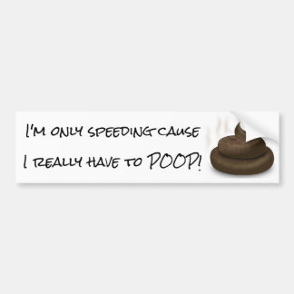 I'm only speeding cause I really have to POOP! Bumper Sticker