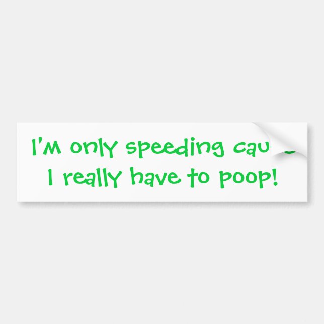 I'm only speeding cause I really have to poop! Bumper Sticker (Front)