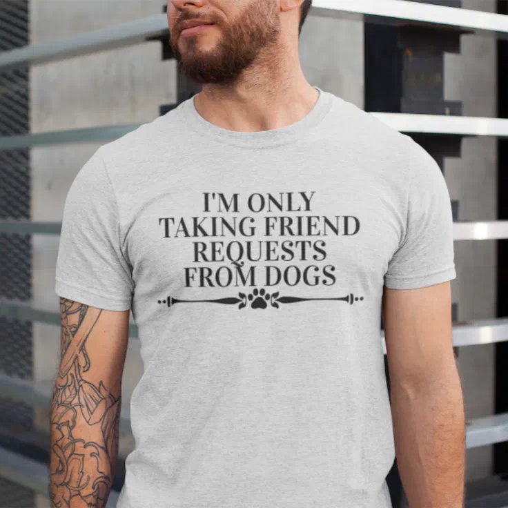 I'm only Taking Friend Requests from Dogs  T-Shirt