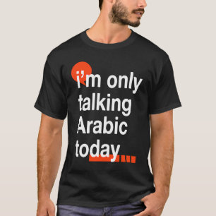 I'm Only Talking Arabic Today  Egyptian Humor Egyp T-Shirt