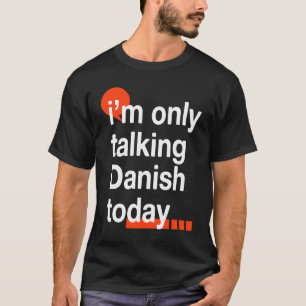 I'm Only Talking Danish Today  Denmark Humor Danes T-Shirt