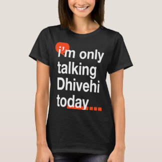 I'm Only Talking Dhivehi Today  Maldivian Humor T-Shirt