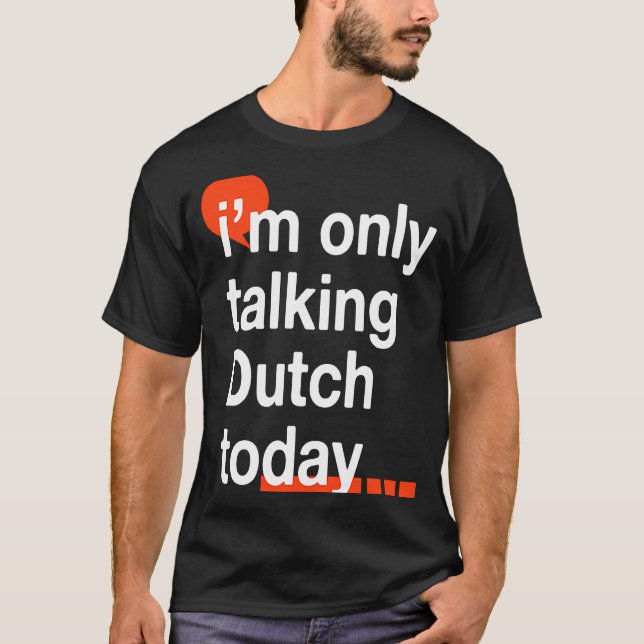 I'm Only Talking Dutch Today  Netherlands Humor T-Shirt (Front)