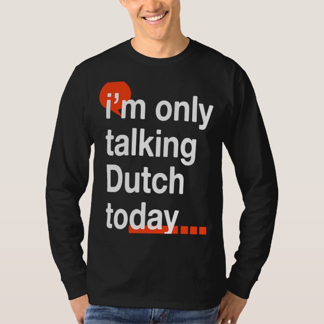 I'm Only Talking Dutch Today  Netherlands Humor T-Shirt (Front)