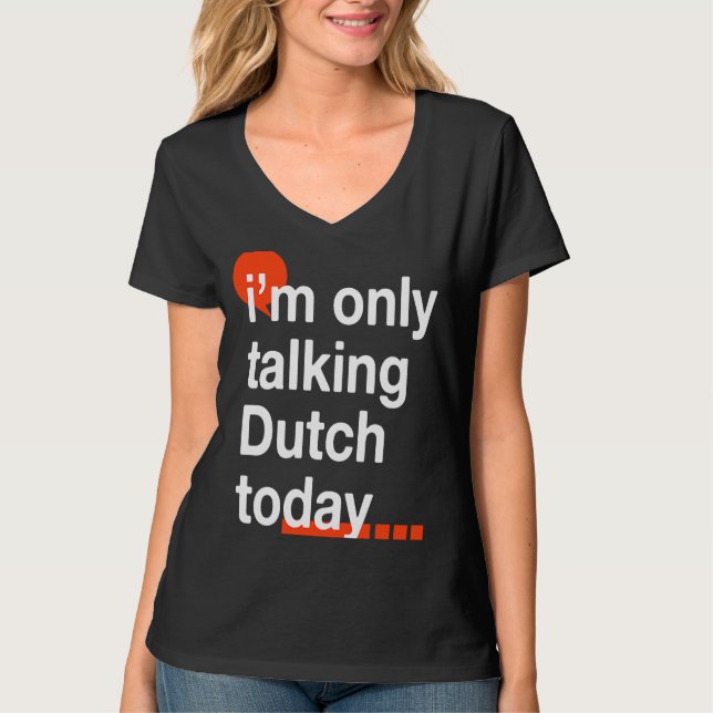 I'm Only Talking Dutch Today  Netherlands Humor T-Shirt (Front)