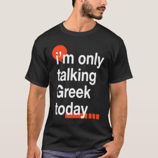 I'm Only Talking Greek Today  Greece Humor Hellene T-Shirt