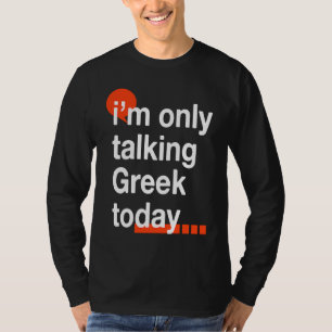 I'm Only Talking Greek Today Greece Humor Hellene T-Shirt
