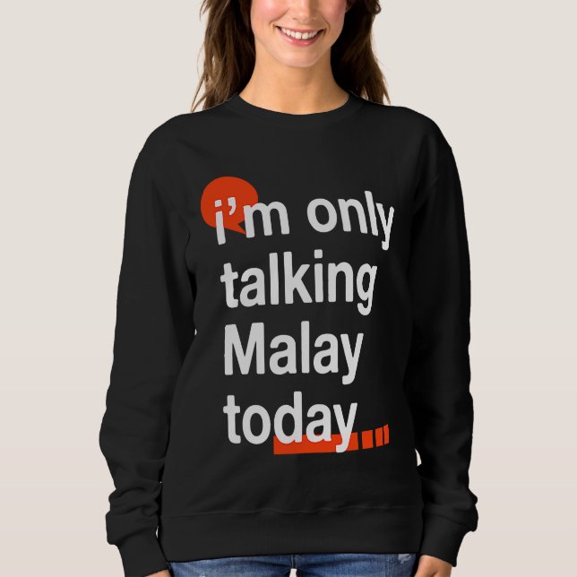 I'm Only Talking Malay Today  Malaysian Humor Mala Sweatshirt (Front)