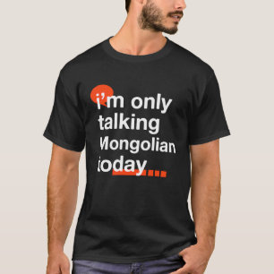 I'm Only Talking Mongolian Today  Mongolia Humor M T-Shirt