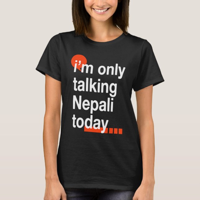 I'm Only Talking Nepali Today  Nepal Humor Nepales T-Shirt (Front)