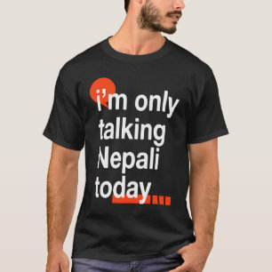 I'm Only Talking Nepali Today  Nepal Humor Nepales T-Shirt
