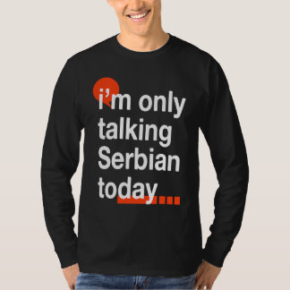 I'm Only Talking Serbian Today  Serb Humor Serbia T-Shirt