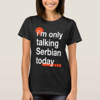 I'm Only Talking Serbian Today  Serb Humor Serbia T-Shirt