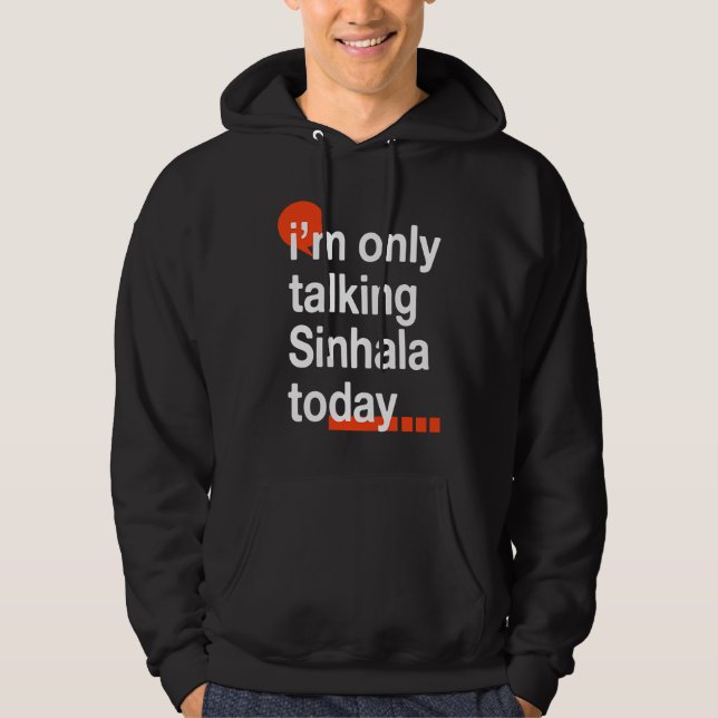 I'm Only Talking Sinhala Today  Sri Lankan Humor Hoodie (Front)