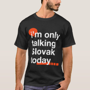 I'm Only Talking Slovak Today Slovakia Humor Slov T-Shirt