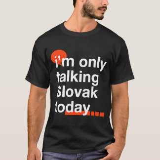 I'm Only Talking Slovak Today Slovakia Humor Slov T-Shirt