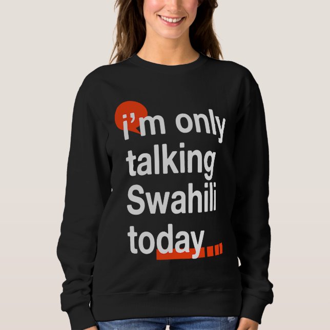 I'm Only Talking Swahili Today  Ugandan Humor Ugan Sweatshirt (Front)