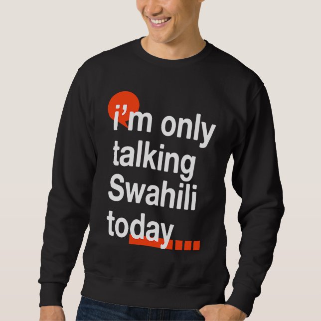 I'm Only Talking Swahili Today  Ugandan Humor Ugan Sweatshirt (Front)