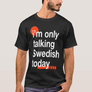 I'm Only Talking Swedish Today  Sweden Humor Swede T-Shirt