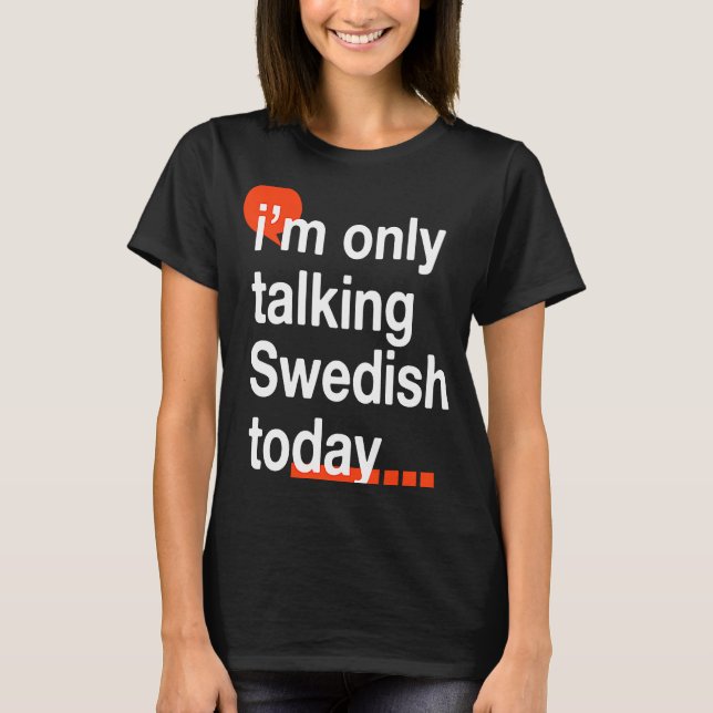 I'm Only Talking Swedish Today  Sweden Humor Swede T-Shirt (Front)