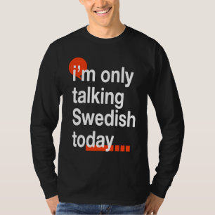 I'm Only Talking Swedish Today Sweden Humor Swede T-Shirt