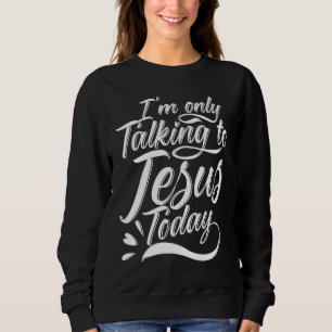 I'm Only Talking To Jesus Christian Sweatshirt