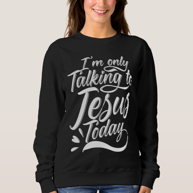 I'm Only Talking To Jesus Christian Sweatshirt (Front)