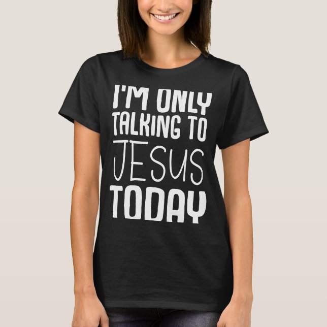 I'm Only Talking to Jesus T-Shirt (Front)